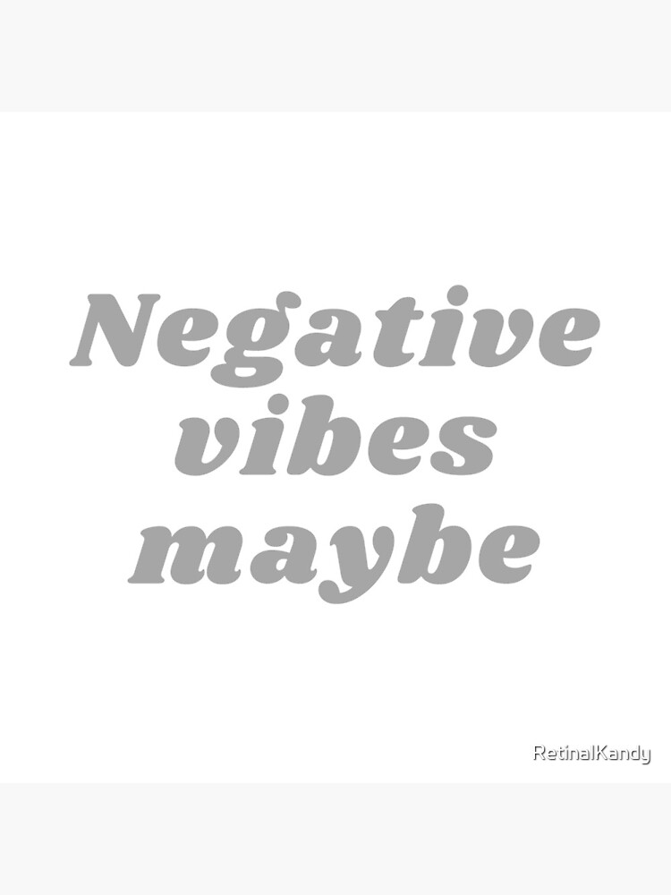 NEGATIVE VIBES MAYBE by RetinalKandy