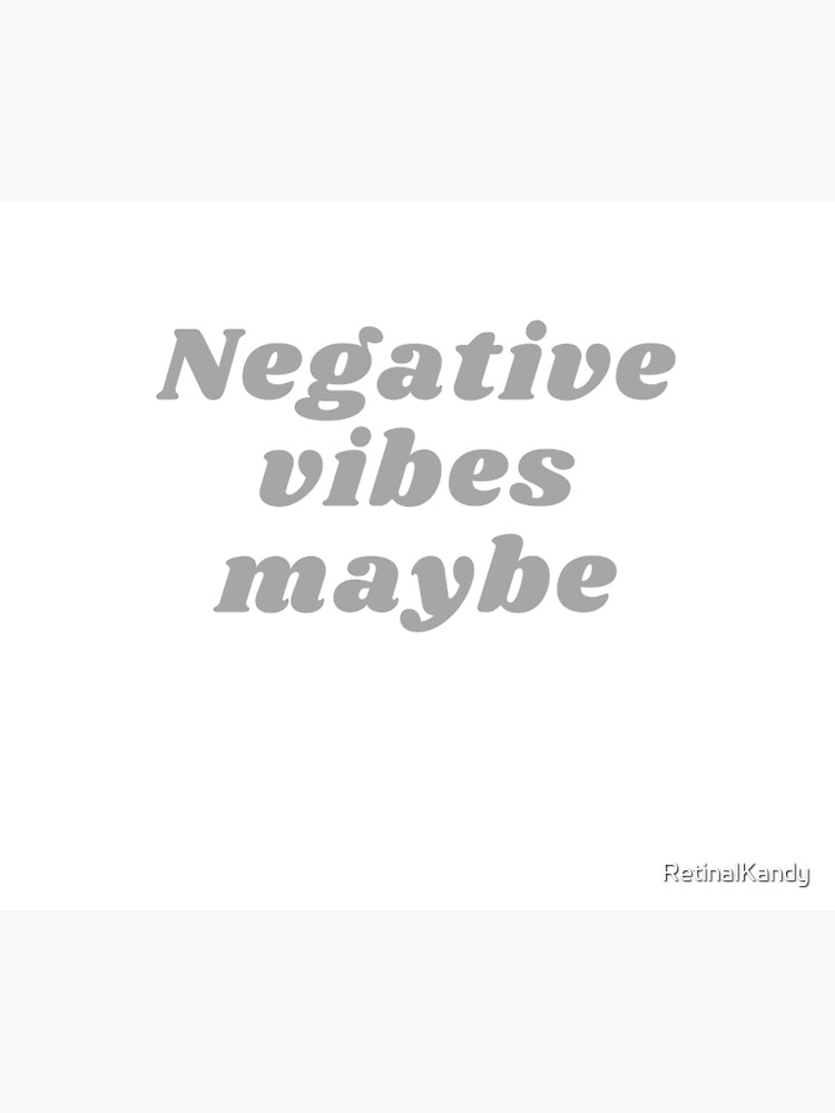 NEGATIVE VIBES MAYBE by RetinalKandy