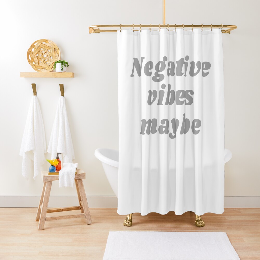 NEGATIVE VIBES MAYBE Shower Curtain