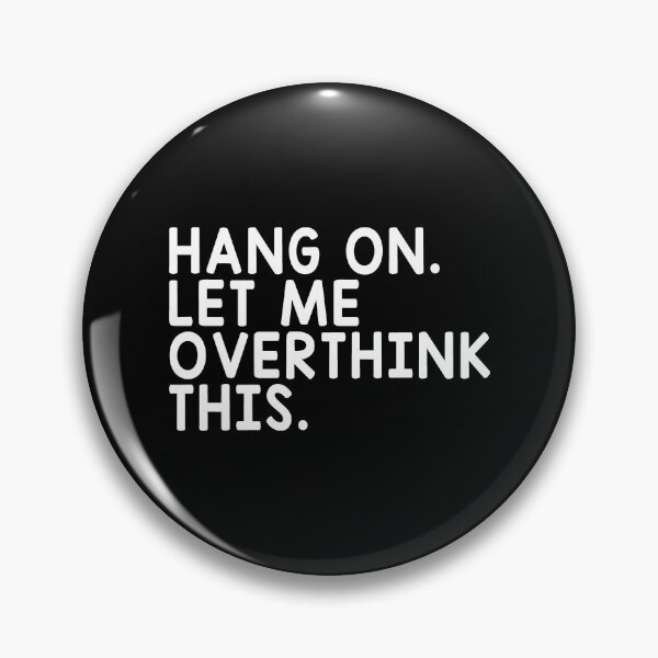 Hang On Let Me Overthink This Pin