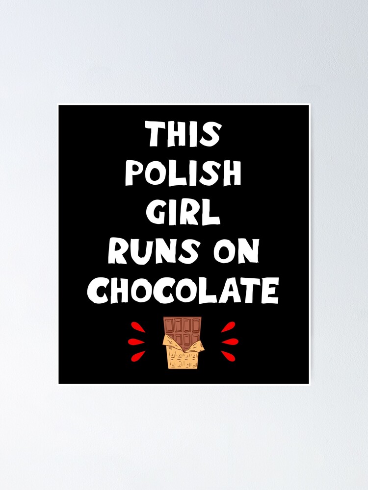 Copy Of This Polish Girl Runs On Chocolate Funny Quote Comfort Food Best Coolest Greatest Awesome Diet Ever Powered By Chocolates Candy Bar Poster By Artepiphany Redbubble