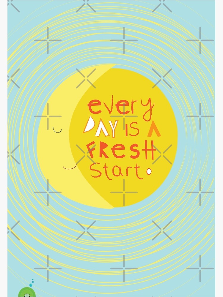 "Everyday is a fresh start." Poster by theseakiwi Redbubble