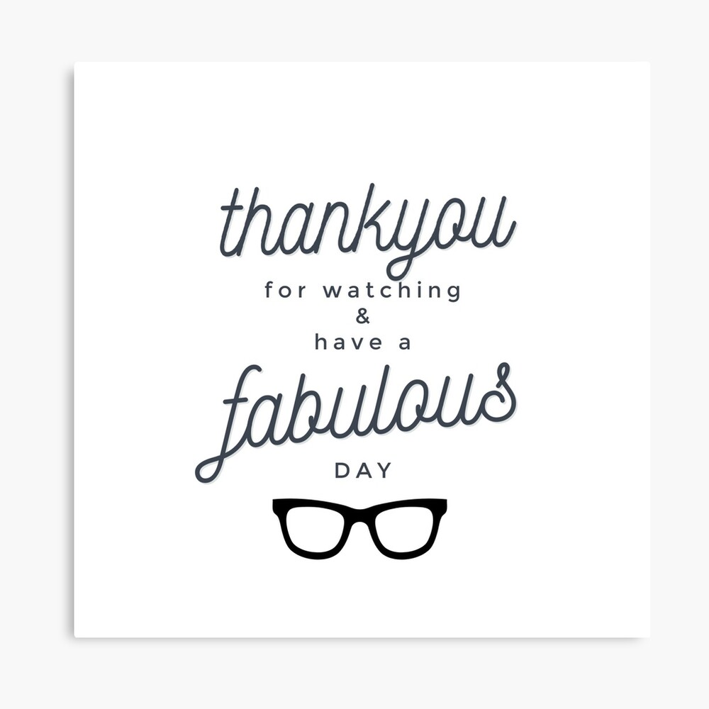 Thank You For Watching And Have A Fabulous Day Photographic Print By Sleepyartwork Redbubble