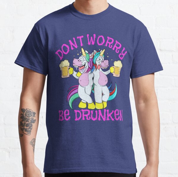Unicorn Dont worry be drunken Classic T-Shirt