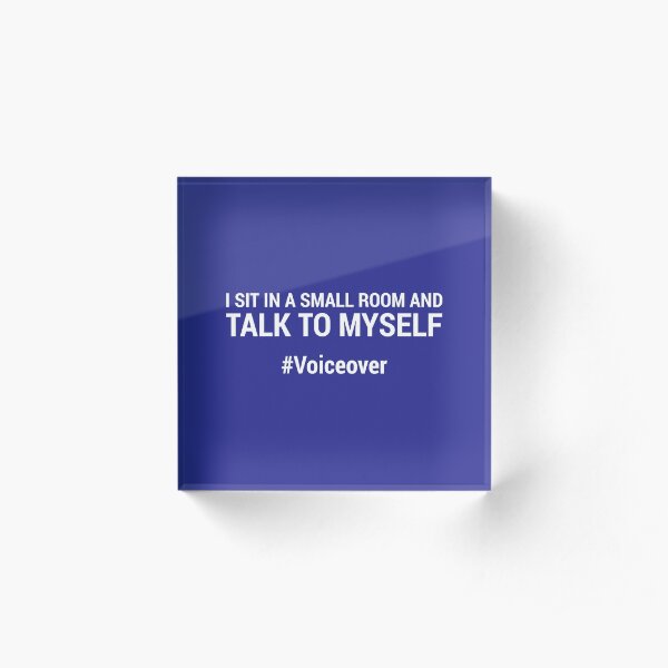 I sit in a small room and talk to myself #voiceover - BLUE Acrylic Block