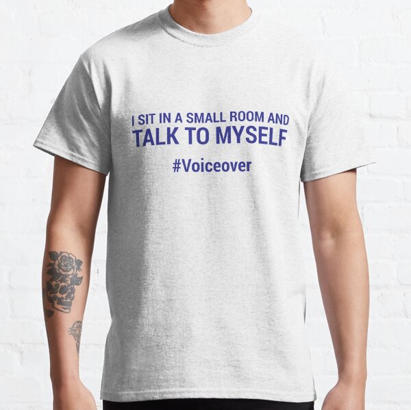 I sit in a small room and talk to myself #voiceover - BLUE Classic T-Shirt