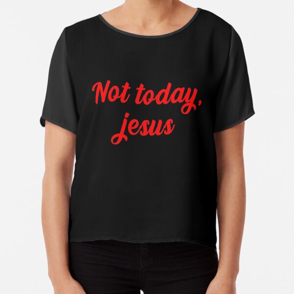 Not today, jesus Chiffon Top