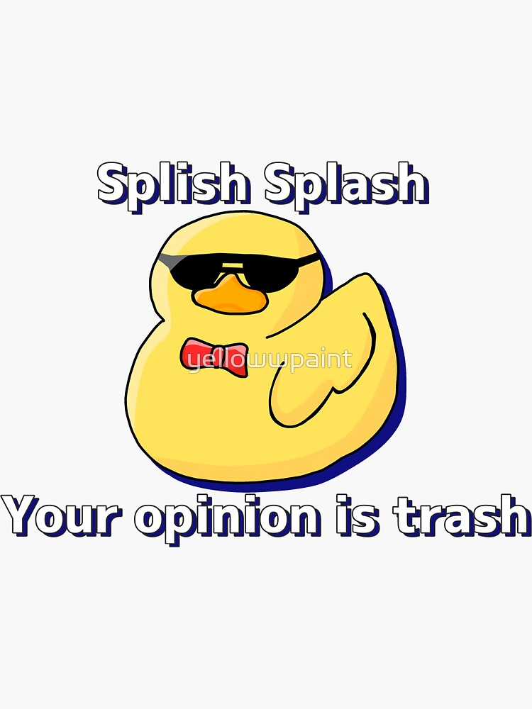 "Splish Splash your opinion is trash" Sticker by yellowwpaint | Redbubble