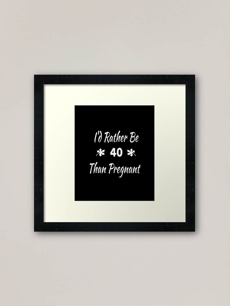 I'd Rather Be 40 Than Pregnant,40th Birthday Gifts For Women, Funny Forty  Year Old Journal, 40 Years Old Gift Woman Mom Sister Wife  Poster for Sale  by designood