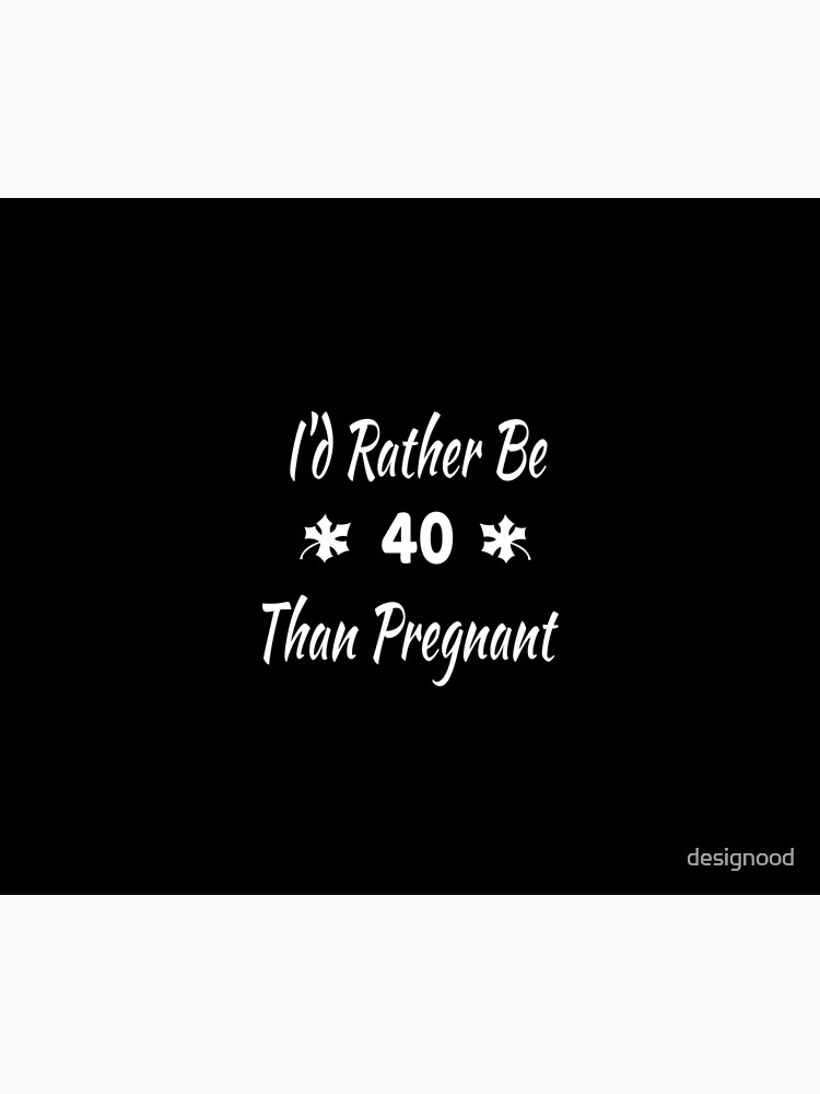 I'd Rather Be 40 Than Pregnant,40th Birthday Gifts For Women, Funny Forty  Year Old Journal, 40 Years Old Gift Woman Mom Sister Wife  Poster for Sale  by designood