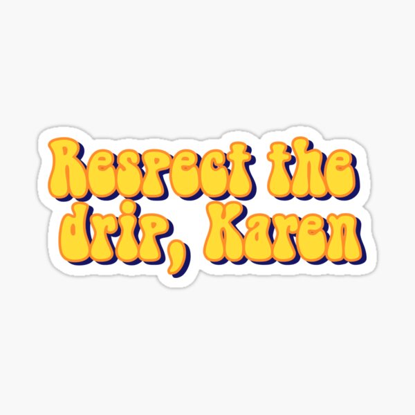 Respect the Drip Funny Sticker Matte finish Karen Sticker Laptop Sticker Phone Sticker Word Sticker