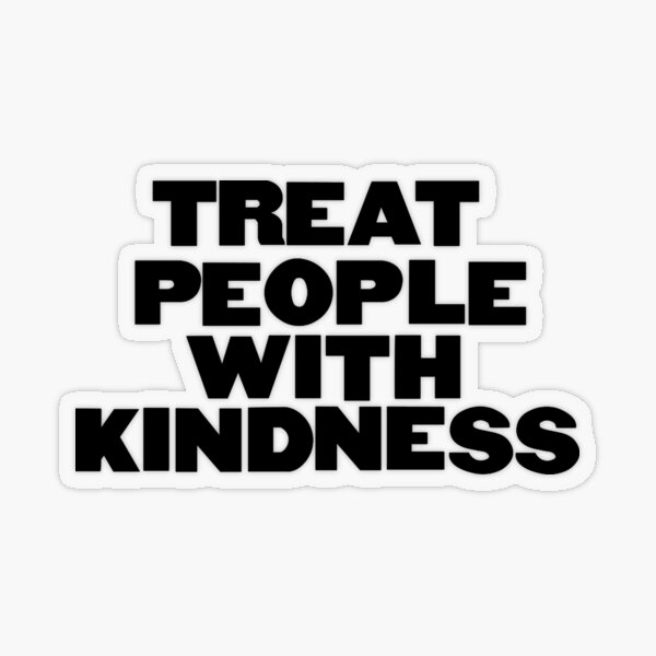 Treat people with kindness. Treat people with Kindness Harry Styles.