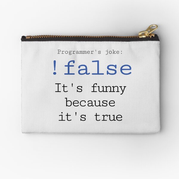 !false - it's funny because it's true Zipper Pouch