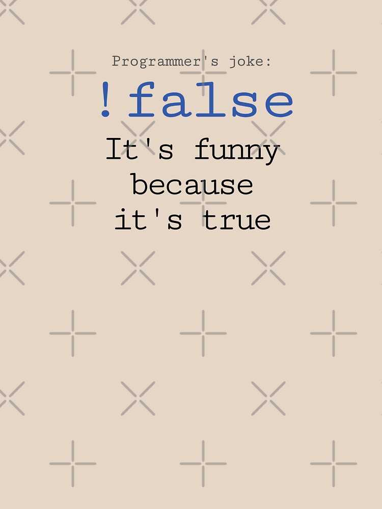 !false - it's funny because it's true by introvertpixel