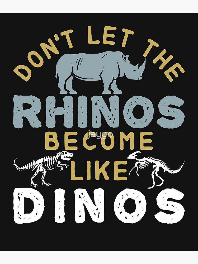 "Don't Let the Rhinos Become Like Dinos" Poster for Sale by jaygo