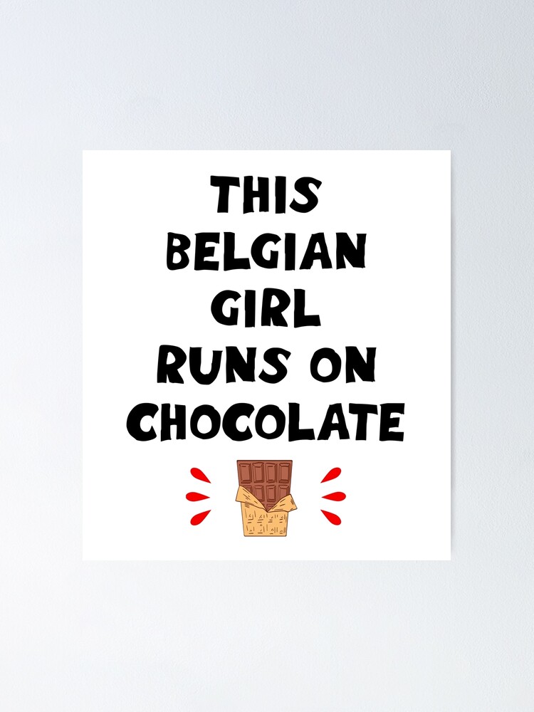 This Belgian Girl Runs On Chocolate Funny Quote Comfort Food Best Coolest Greatest Awesome Diet Ever Powered By Chocolates Candy Bar Poster By Artepiphany Redbubble