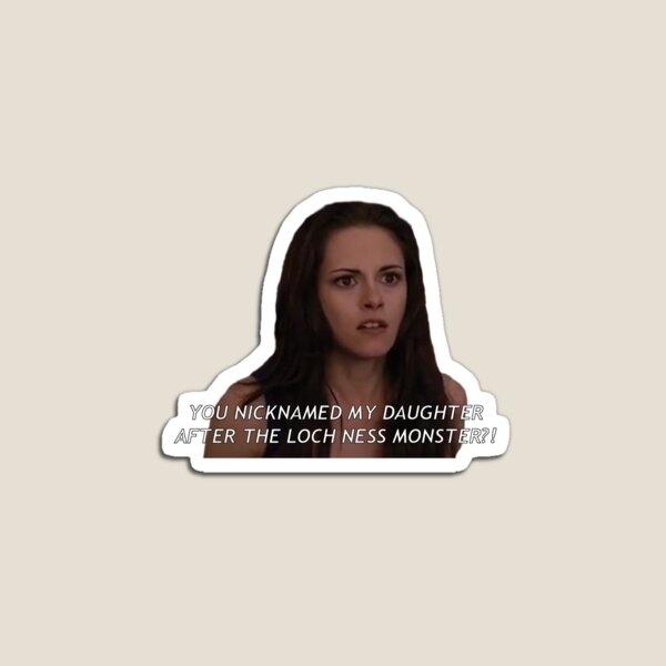 YOU NICKNAMED MY DAUGHTER AFTER THE LOCH NESS MONSTER?! Magnet