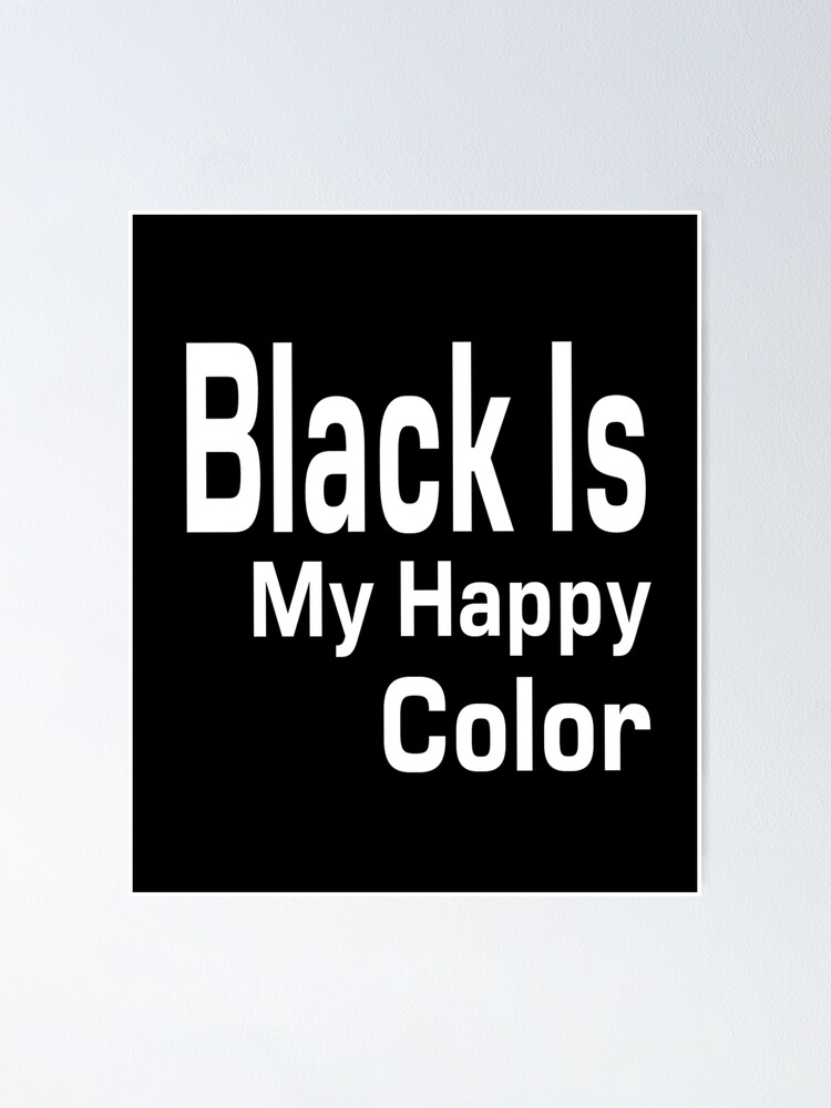 " Black Is My Happy Color " Poster by designAwesome Redbubble