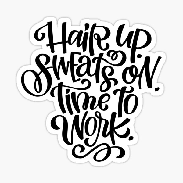 Hair up. Sweats on. Time to work. Sticker
