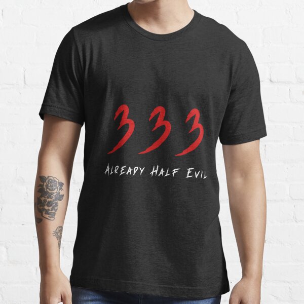 333 Already Half Evil White T Shirt By Lonnie608 Redbubble