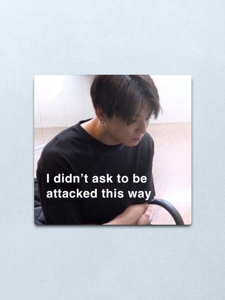 I Didn T Ask To Be Attacked This Way Jungkook Meme Metal Print By Strangewallows Redbubble