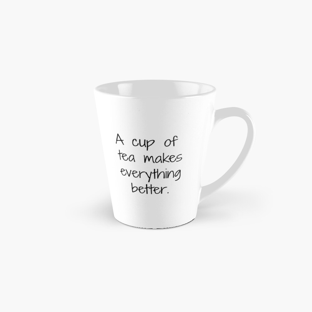 A Cup Of Tea Makes Everything Better Mug By Simplytextual Redbubble