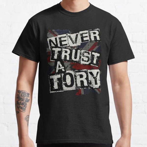 NEVER TRUST A TORY Classic T-Shirt