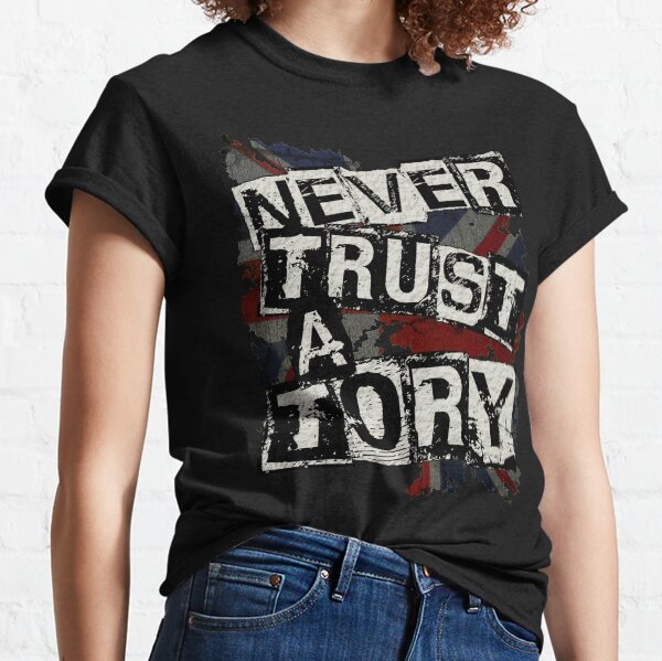 NEVER TRUST A TORY Classic T-Shirt