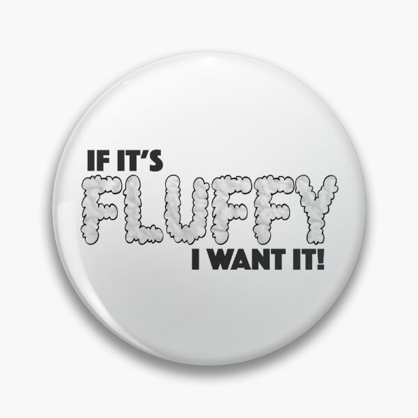 Item preview, If It's Fluffy I Want It! - Love Fluffy Things designed and sold by JackCurtis1991.