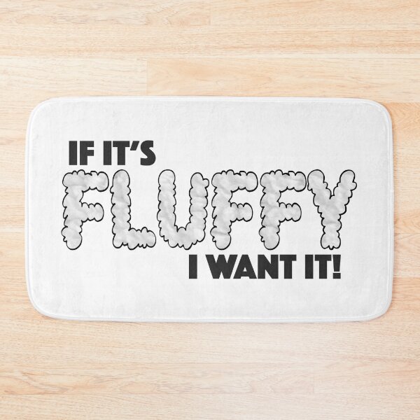 Item preview, If It's Fluffy I Want It! - Love Fluffy Things designed and sold by JackCurtis1991.