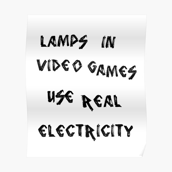 "Lamps in Video Games Use Real Electricity" Poster for Sale by