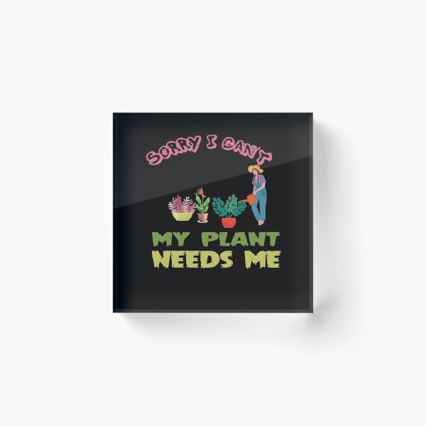 Item preview, Sorry I Can't My Plant Needs Me designed and sold by Tru-Bless Properties.