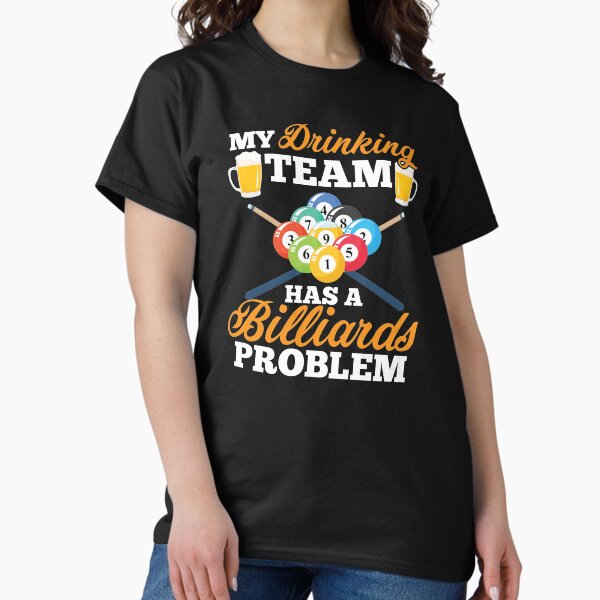 My Drinking Team Has A Billiards Problem Shooting Pool Classic T-Shirt