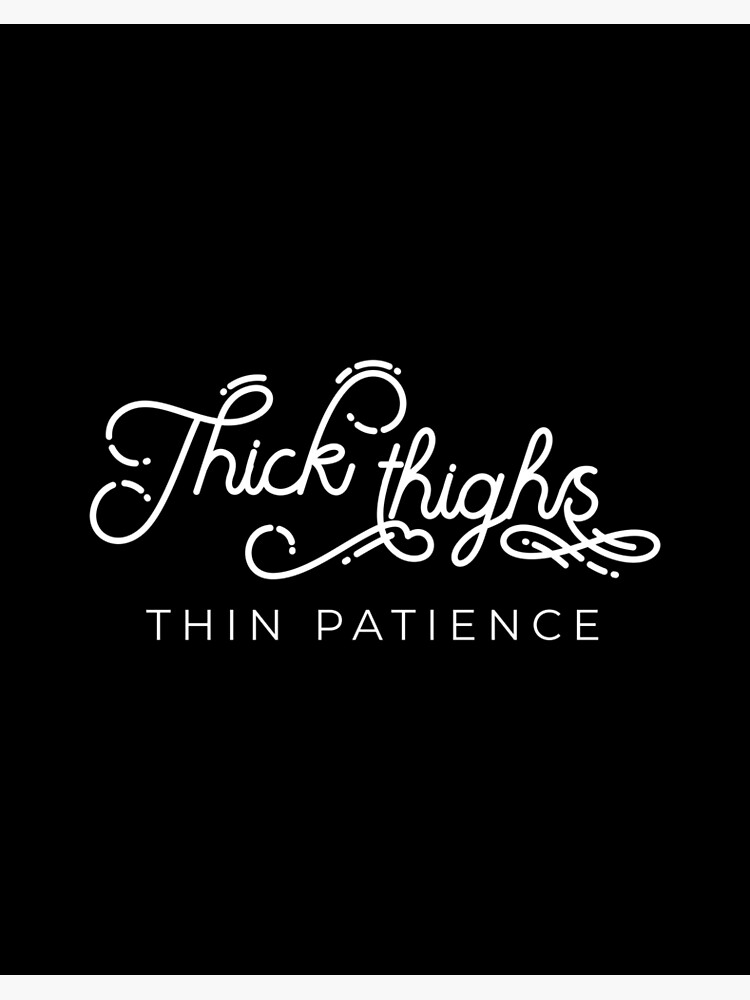 Thick Thighs Thin Patience' Poster, picture, metal print, paint by