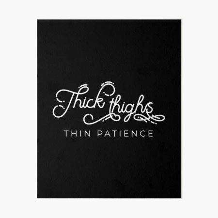 Thick thighs thin patience Art Board Print for Sale by