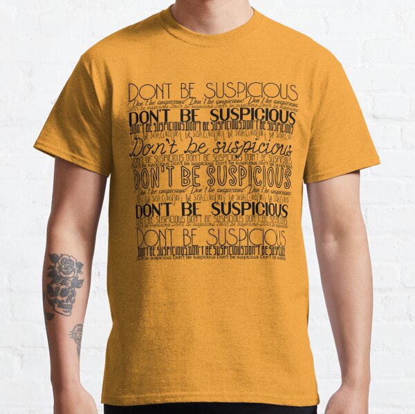 dont be suspicious tshirt