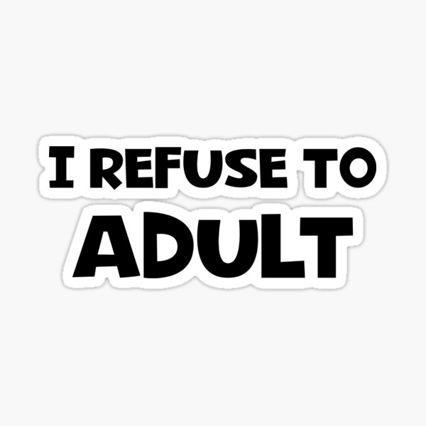 I refuse to adult Sticker for Sale by Melcu