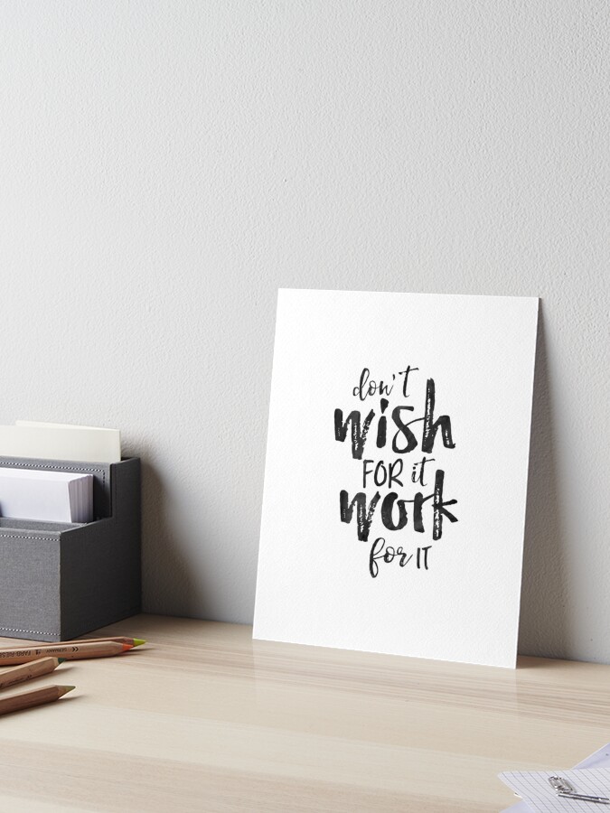 Don T Wish For It Work For It Motivational Quote Inspirational Art