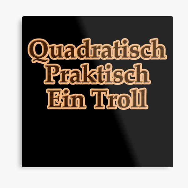 Quadratisch, Praktisch ein Troll Metallbild