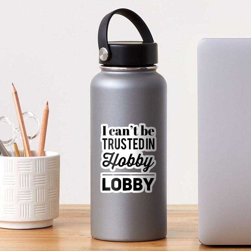 i-can-t-be-trusted-in-hobby-lobby-sticker-for-sale-by-mokhtaran