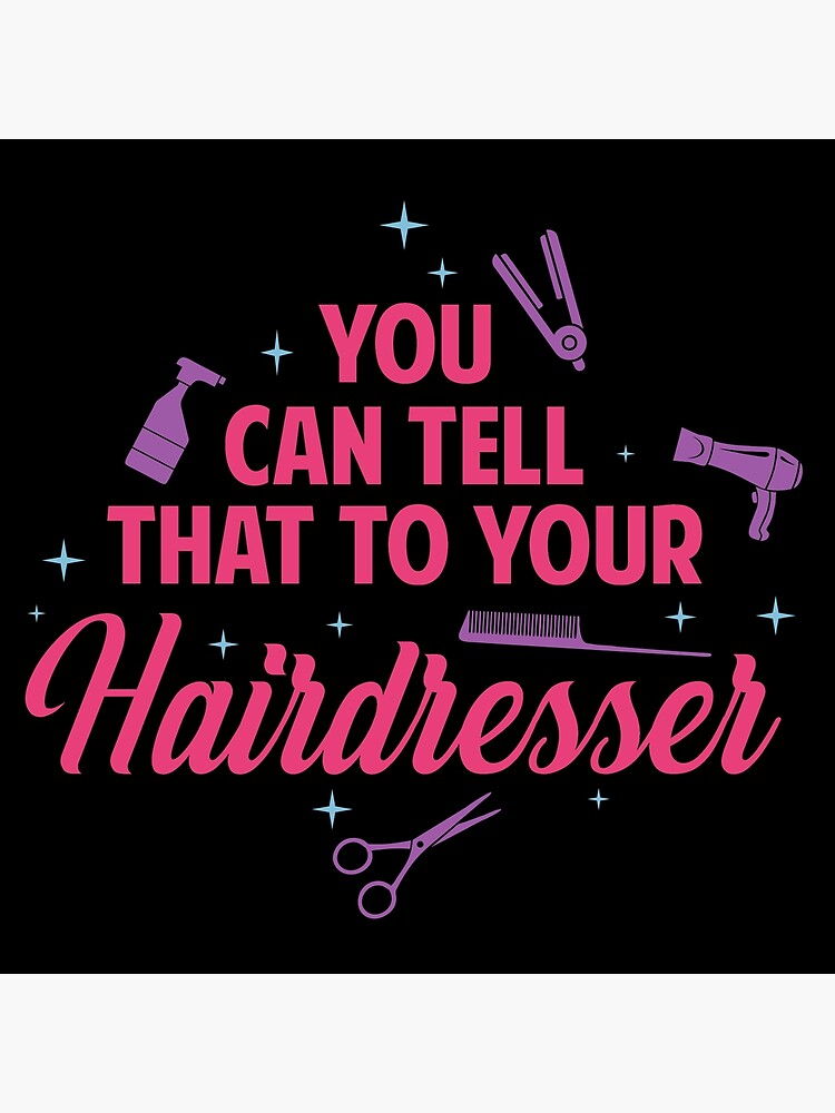 "You can tell that to your hairdresser" Poster for Sale by Tabinchu Redbubble