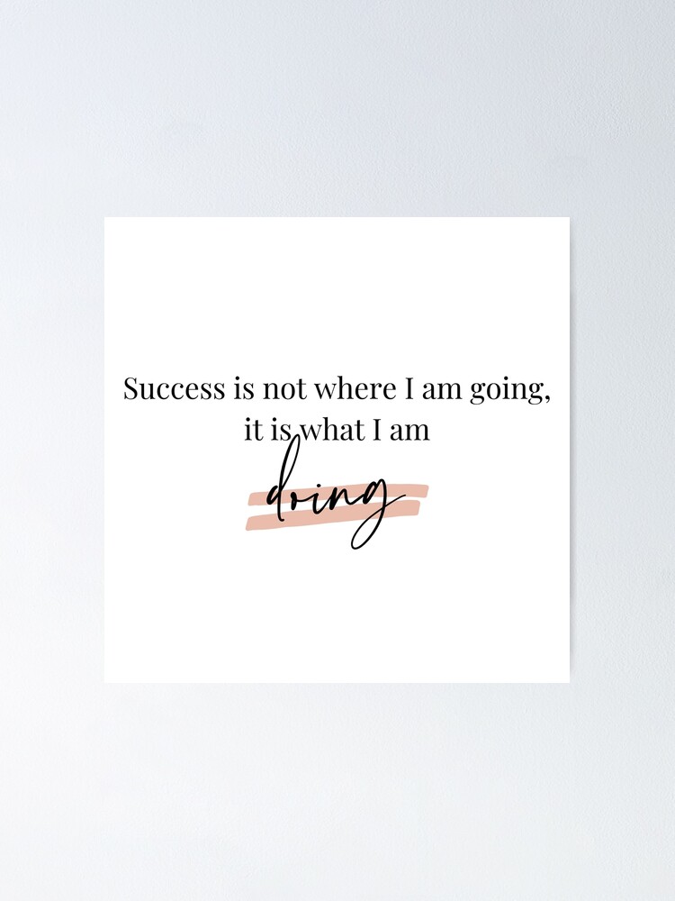 Quote Success Is Not Where I Am Going It Is What I Am Doing Poster Von Leoshe Redbubble