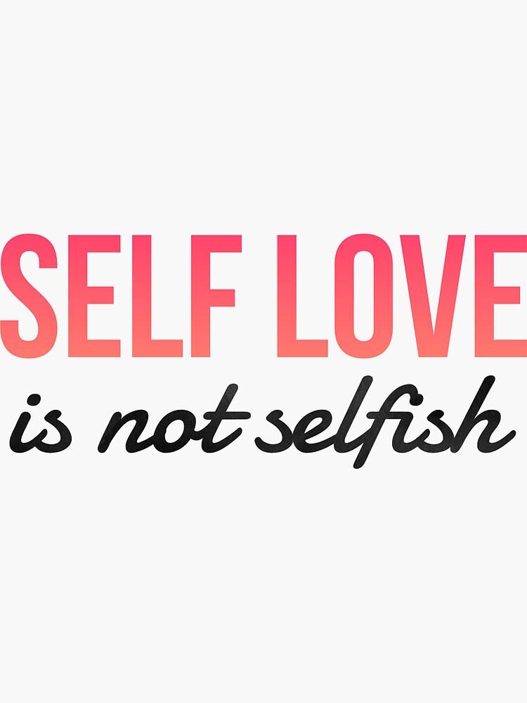 self-love-is-not-selfish-sticker-by-thequotefactory-redbubble