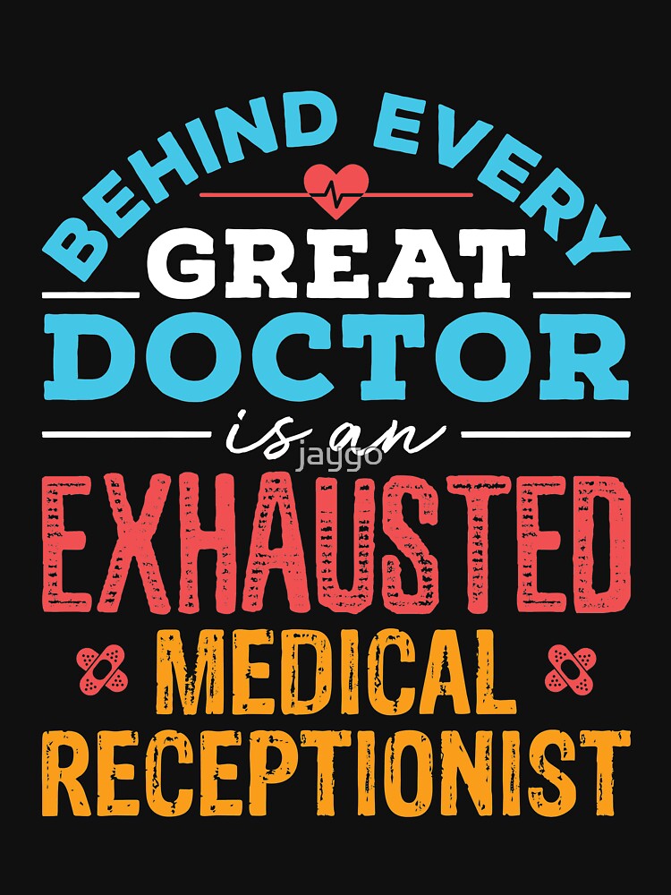 "Behind Every Great Doctor Is An Exhausted Medical Receptionist" T
