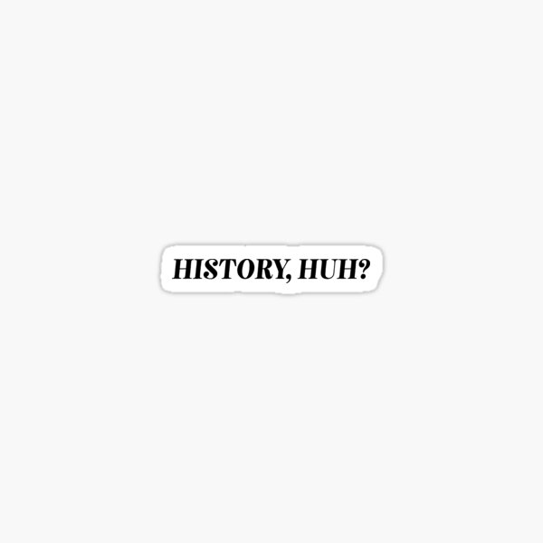 history, huh? Sticker
