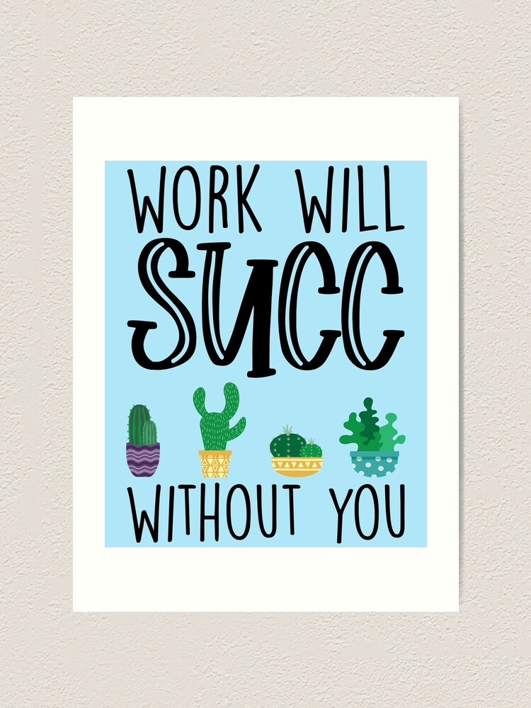 "Work Will Succ Without You" Art Print by kamrankhan Redbubble