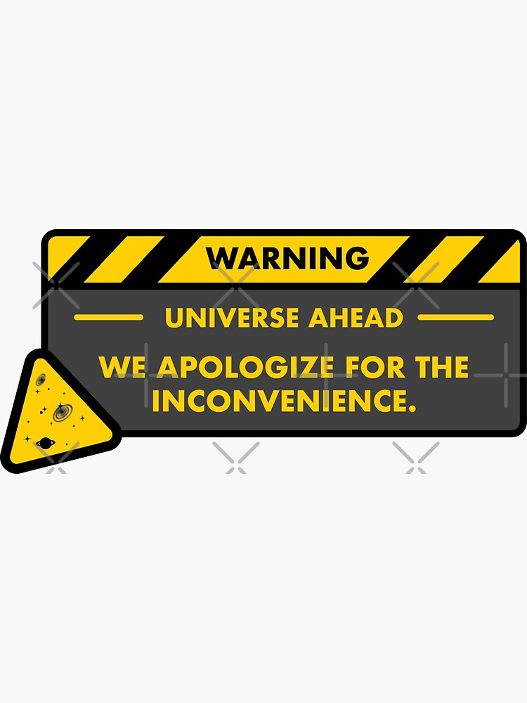 Warning: Universe Ahead - We Apologize for the inconvenience. by brainthought