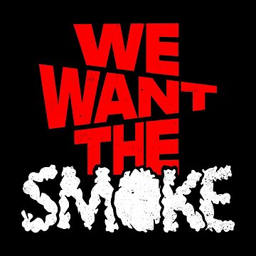 We Want All the Smoke Meaning & Origin