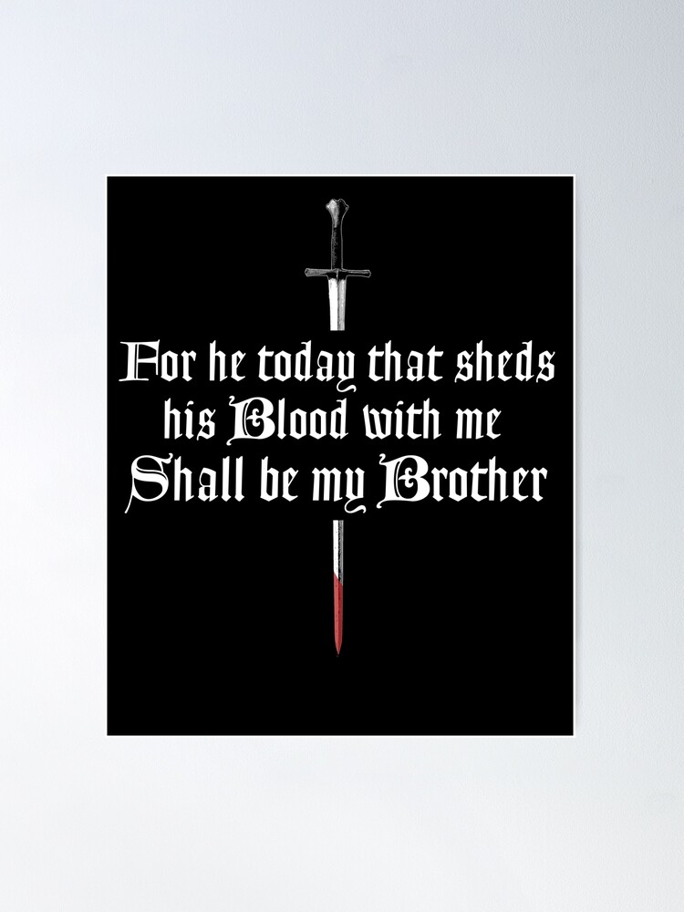 For he today that sheds his blood with me shall be my brother