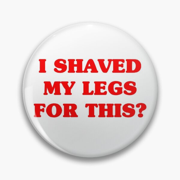 Item preview, I shaved my legs for this? designed and sold by anndynegative.